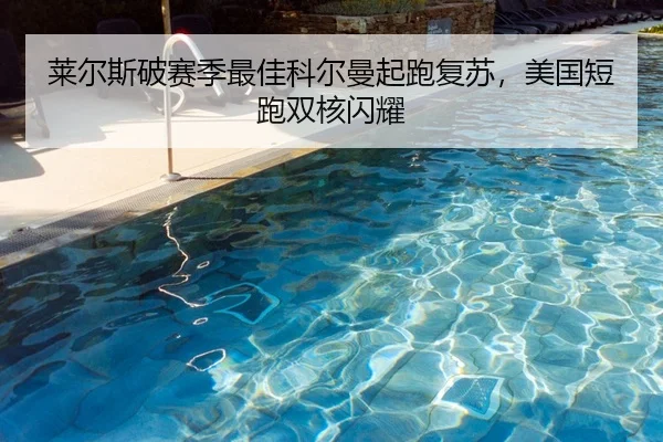 莱尔斯破赛季最佳科尔曼起跑复苏，美国短跑双核闪耀