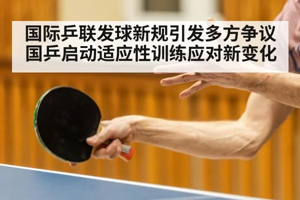 国际乒联发球新规引发多方争议 国乒启动适应性训练应对新变化